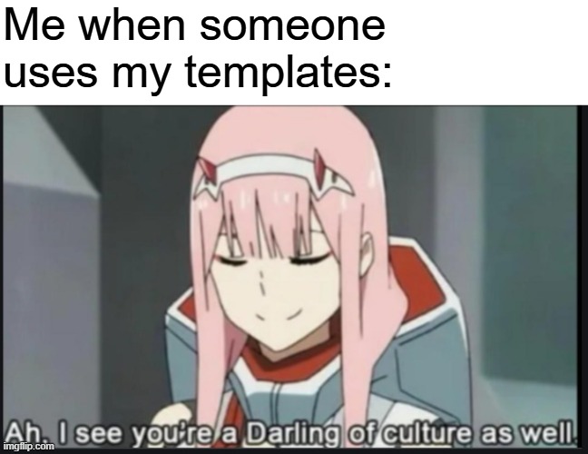 another new template | Me when someone uses my templates: | image tagged in 02 man of culture | made w/ Imgflip meme maker
