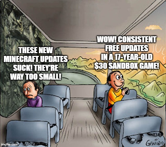 my upload schedule is horrible | wow! consistent free updates in a 17-year-old $30 sandbox game! these new minecraft updates suck! they're way too small! | image tagged in two guys on a bus,minecraft,update,updates | made w/ Imgflip meme maker