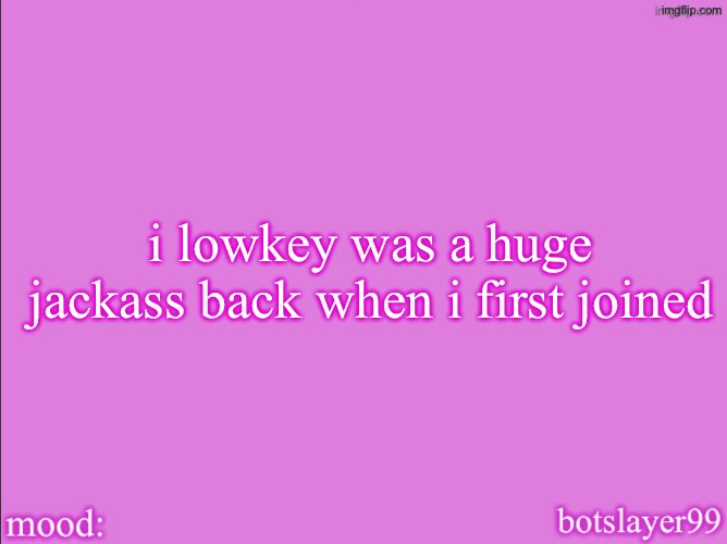 may 8th changed me, in a good way | i lowkey was a huge jackass back when i first joined | image tagged in botslayer announcement temp v2 | made w/ Imgflip meme maker