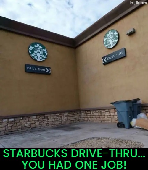 Starbucks Drive-thru Fail | Starbucks drive-thru... You had one job! | image tagged in you had one job,starbucks,drive thru,duhhh dumbass,dude you're an idiot,do you are have stupid | made w/ Imgflip meme maker