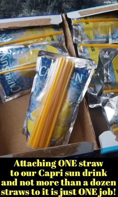 Capri Sun Straw-Happy Idiot Fail | Attaching ONE straw to our Capri sun drink and not more than a dozen straws to it is just ONE job! | image tagged in you had one job,straws,duhhh dumbass,too many,dude you're an idiot,do you are have stupid | made w/ Imgflip meme maker