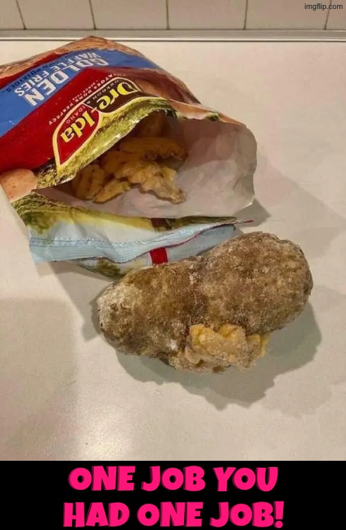 Ore-Ida French Fry Fail | One job you had one job! | image tagged in you had one job,task failed successfully,french fries,potatoes,duhhh dumbass,dude you're an idiot | made w/ Imgflip meme maker