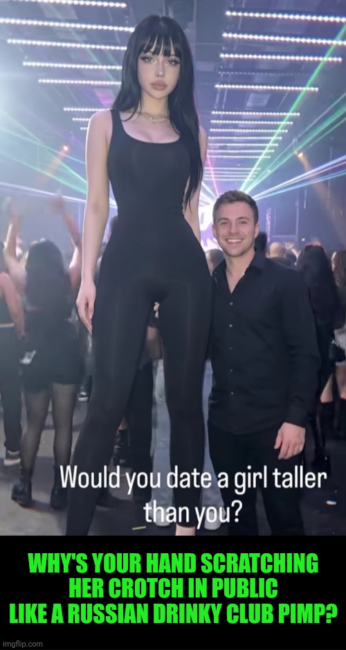Funny | Why's your hand scratching her crotch in public like a Russian drinky club pimp? | image tagged in funny,pimp,russian,night,club,hookers | made w/ Imgflip meme maker