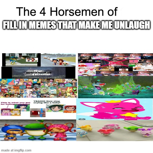 THESE 4 FILL IN MEMES OAT | FILL IN MEMES THAT MAKE ME UNLAUGH | image tagged in four horsemen | made w/ Imgflip meme maker