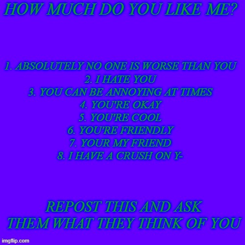 what do u guys think of me?? | image tagged in how much do you like me | made w/ Imgflip meme maker