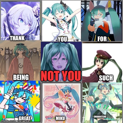 Which one is your favorite :D | Thank; For; You; NOT YOU; Such; Being; Characters; Great; Miku | image tagged in hatsune miku | made w/ Imgflip meme maker
