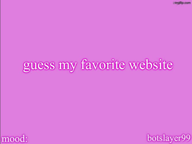 botslayer announcement temp v2 | guess my favorite website | image tagged in botslayer announcement temp v2 | made w/ Imgflip meme maker