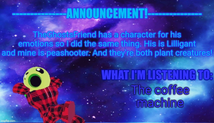 [mod note: makes sense] | TheGhostsFriend has a character for his emotions so I did the same thing. His is Lilligant and mine is peashooter. And they're both plant creatures! The coffee machine | image tagged in announcement - listening,roblox | made w/ Imgflip meme maker