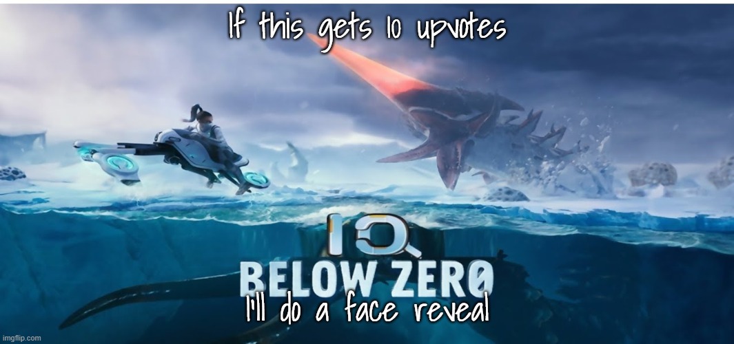 I've probably made a mistake- | If this gets 10 upvotes; I'll do a face reveal | image tagged in iq below zero | made w/ Imgflip meme maker
