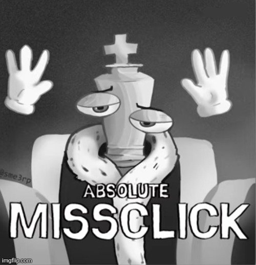 Absolute MISSCLICK | image tagged in absolute cinema,missclick,the amazing digital circus,kinger,memes,art | made w/ Imgflip meme maker