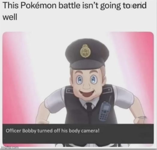 That's never good | image tagged in pokemon battle,pokemon,police,camera,uh oh,bad news | made w/ Imgflip meme maker