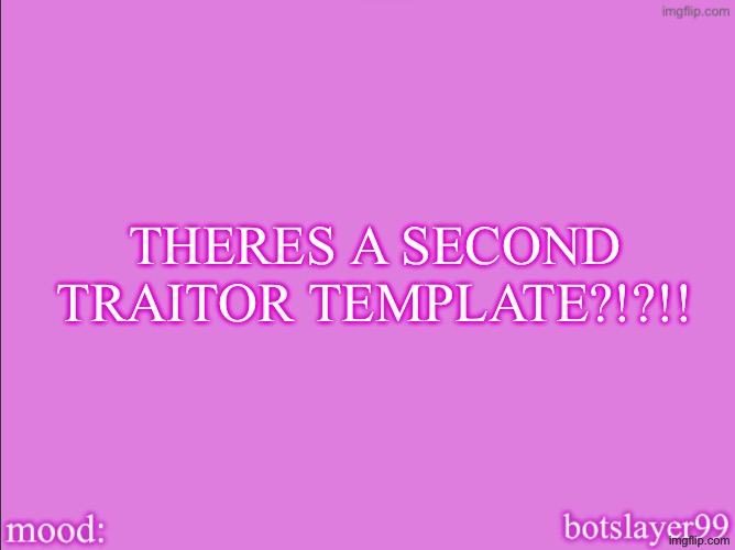botslayer announcement temp v2 | THERES A SECOND TRAITOR TEMPLATE?!?!! | image tagged in botslayer announcement temp v2 | made w/ Imgflip meme maker