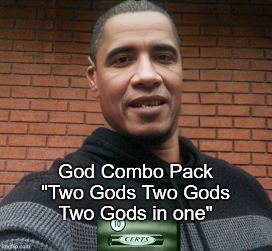 God Combo Pack
"Two Gods Two Gods
Two Gods in one" | made w/ Imgflip meme maker