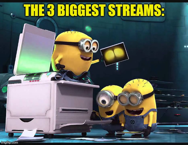 Minions Butt | The 3 biggest streams: | image tagged in minions butt | made w/ Imgflip meme maker