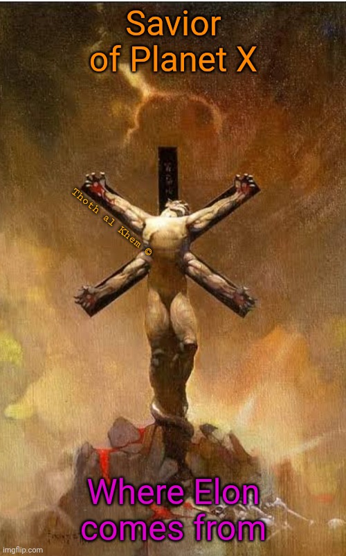 Elon Musk home planet | Savior of Planet X; Thoth al Khem ©; Where Elon comes from | image tagged in planet x,savior of planet x,elon musk,why he named his company x,obvious | made w/ Imgflip meme maker