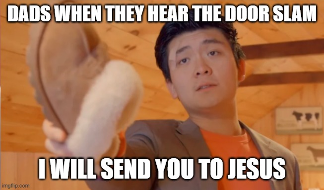 Dads when they hear the door slam I will send you to jesus | image tagged in i will send you to jesus | made w/ Imgflip meme maker