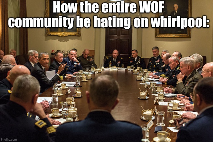 Wof slander | How the entire WOF community be hating on whirlpool: | image tagged in img_0682 jpeg,memes | made w/ Imgflip meme maker