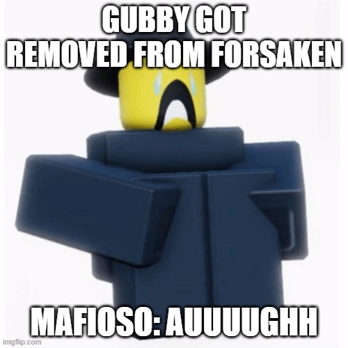 Gubby got removed from forsaken, mafioso what do you have to say about this | GUBBY GOT REMOVED FROM FORSAKEN; Mafioso: AUUUUGHH | image tagged in mafioso | made w/ Imgflip meme maker