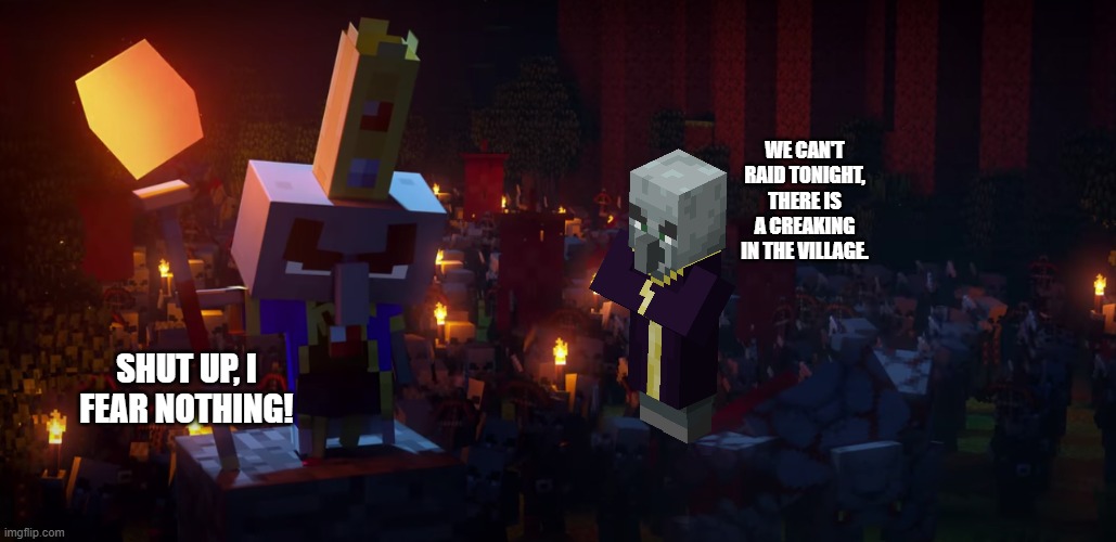 The Army Of Illagers | we can't raid tonight, there is a creaking in the village. shut up, i fear nothing! | image tagged in the army of illagers | made w/ Imgflip meme maker