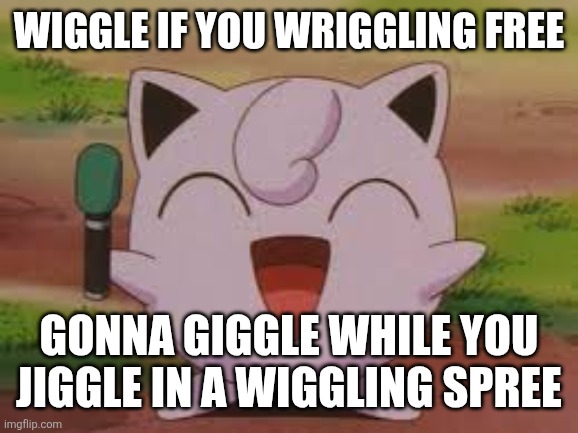Wiggle if you wriggling free Gonna giggle while you jiggle in a wiggling spree | image tagged in jigglypuff | made w/ Imgflip meme maker