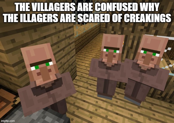 Minecraft Villagers | the villagers are confused why the illagers are scared of creakings | image tagged in minecraft villagers | made w/ Imgflip meme maker