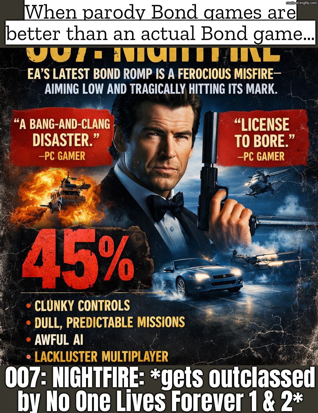 When the best James Bond games…; …aren’t the James Bond game (No One Lives Forever > 007: Nightfire) | When parody Bond games are better than an actual Bond game…; 007: NIGHTFIRE: *gets outclassed by No One Lives Forever 1 & 2* | image tagged in 007 nightfire,review,gaming,james bond,gamers,parody | made w/ Imgflip meme maker