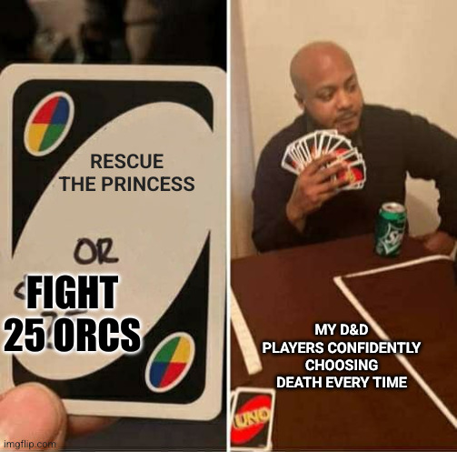 Choosing Doom for fun | Rescue the Princess; Fight 25 Orcs; My D&D players confidently choosing Death every time | image tagged in memes,uno draw 25 cards,choose wisely,dungeons and dragons,bad choices,overconfidence | made w/ Imgflip meme maker