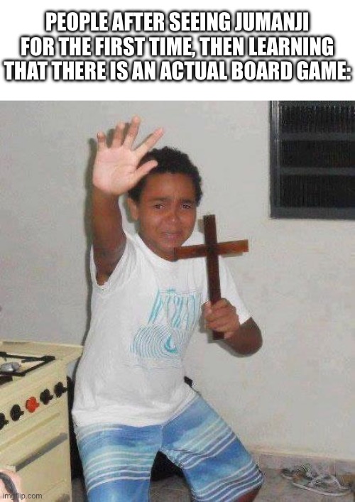 Maybe not the best marketing strategy | People after seeing Jumanji for the first time, then learning that there is an actual board game: | image tagged in kid with cross,jumanji | made w/ Imgflip meme maker