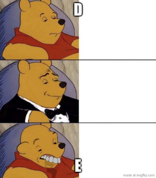 Whinnie The Poo (Normal, Fancy, Gross) | D; E | image tagged in whinnie the poo normal fancy gross | made w/ Imgflip meme maker