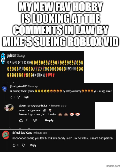 image title | my new fav hobby is looking at the comments in law by mike's Sueing ROBLOX vid | image tagged in blank white template,funny,gaming,you have been eternally cursed for reading the tags | made w/ Imgflip meme maker