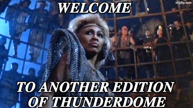 Tina Turner - Thunderdome | welcome to another edition 
of thunderdome | image tagged in tina turner - thunderdome | made w/ Imgflip meme maker