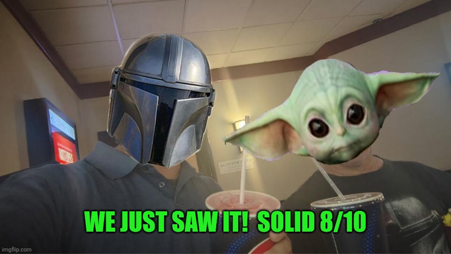 We just saw it!  Solid 8/10 | made w/ Imgflip meme maker
