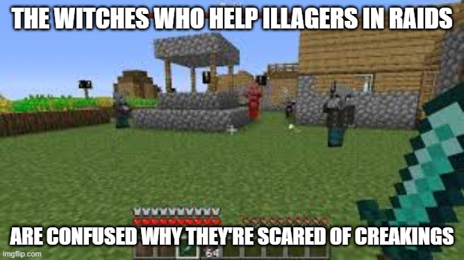 Minecraft Raid | the witches who help illagers in raids; are confused why they're scared of creakings | image tagged in minecraft raid | made w/ Imgflip meme maker
