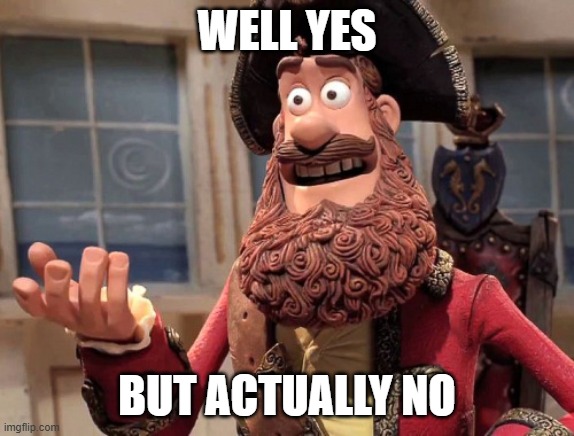 Well yes, but actually no | well yes but actually no | image tagged in well yes but actually no | made w/ Imgflip meme maker