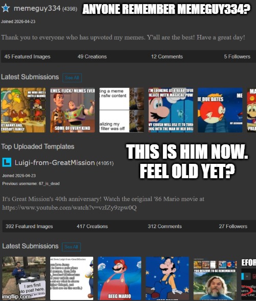 memeguy334 | anyone remember memeguy334? this is him now.
feel old yet? | image tagged in screenshot 2026-04-26 234459 png | made w/ Imgflip meme maker
