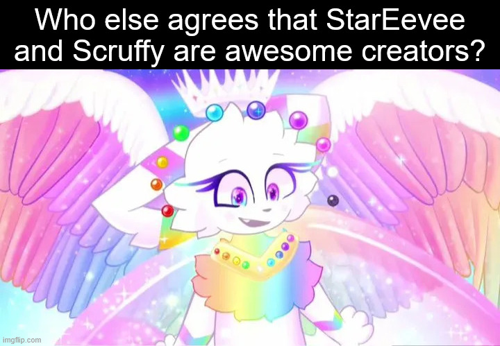 I swear I would credit the artist because this is TOO GOOD! But I don't remember who- | Who else agrees that StarEevee and Scruffy are awesome creators? | image tagged in eevee | made w/ Imgflip meme maker