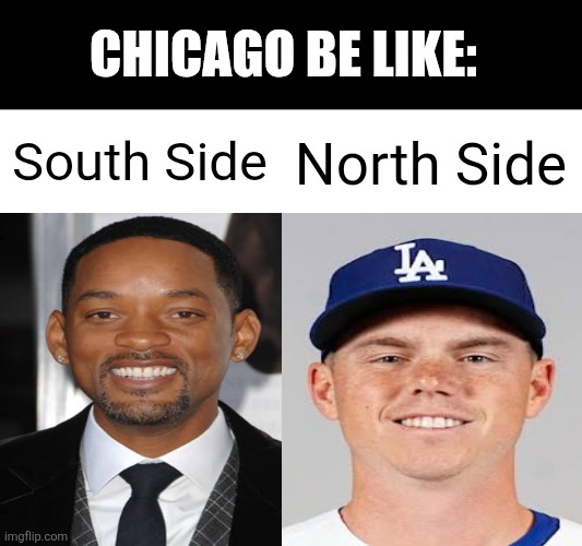 Day 1 of making a random meme. | Chicago be like:; South Side; North Side | image tagged in memes,funny,goofy,oh hell no,racist,if you know you know | made w/ Imgflip meme maker