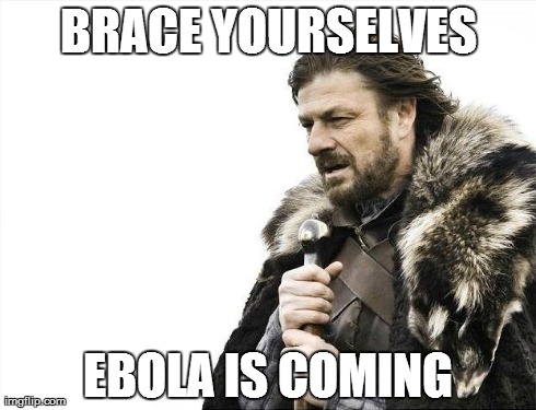 Brace Yourselves X is Coming Meme | BRACE YOURSELVES EBOLA IS COMING | image tagged in memes,brace yourselves x is coming | made w/ Imgflip meme maker