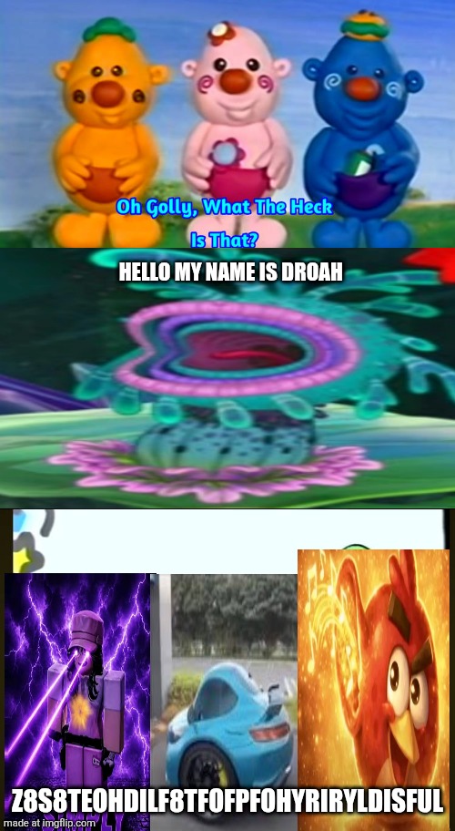 Ruin This Fill In Meme!!!!!!!!!!!!!!!!!!!!!!!!!!!!!!!!!!!!! #112 | Hello my name is droah; Z8s8teohdilf8tfofpfohyriryldisful | image tagged in ruin this fill in meme 112 | made w/ Imgflip meme maker