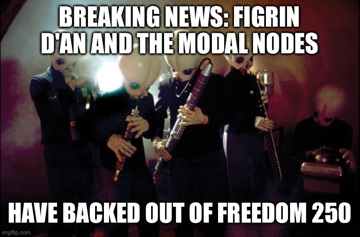 Breaking News: Figrin D'an and the Modal Nodes; Have backed out of Freedom 250 | image tagged in img_3914 jpeg | made w/ Imgflip meme maker