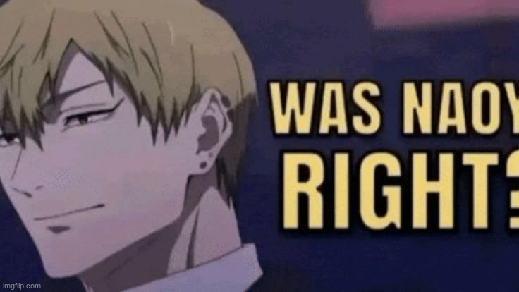 was naoya right | image tagged in was naoya right | made w/ Imgflip meme maker