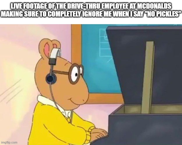 McDonalds Slander | Live footage of the drive-thru employee at McDonalds making sure to completely ignore me when I say "no pickles" | image tagged in arthur headphones,memes,mcdonalds,drive thru,selective hearing | made w/ Imgflip meme maker