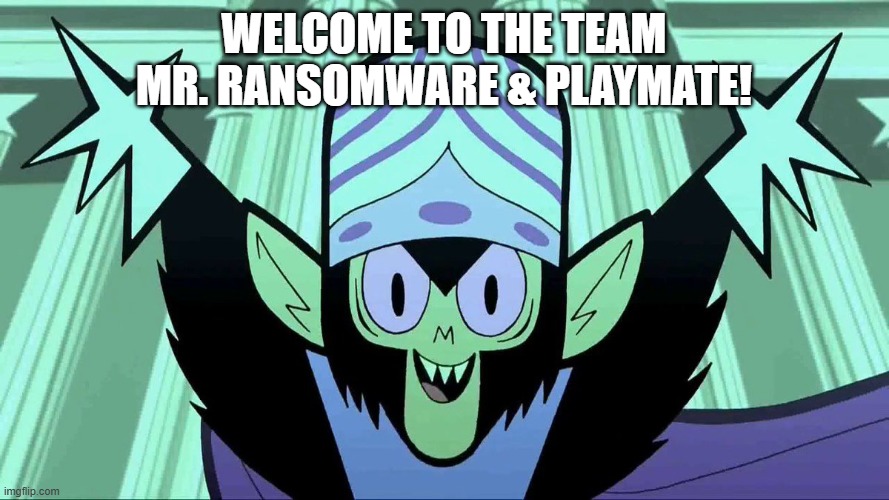 welcome to the team mr. ransomware & playmate! | image tagged in mojo jojo | made w/ Imgflip meme maker