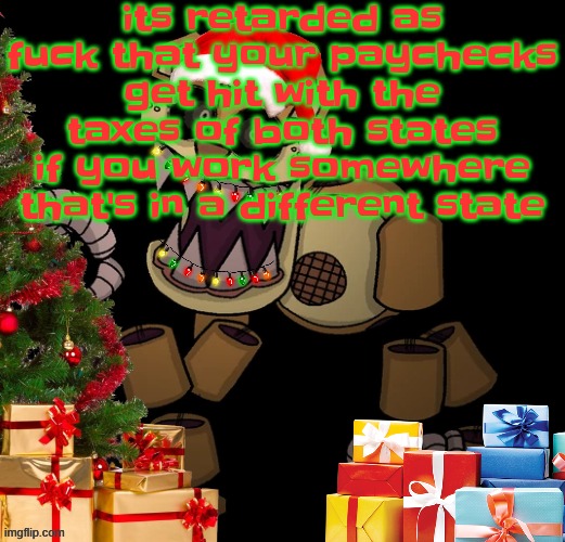 welp there goes the fucking movie theater job... | its retarded as fuck that your paychecks get hit with the taxes of both states if you work somewhere that's in a different state | image tagged in goldenfriedrich jolly temp | made w/ Imgflip meme maker