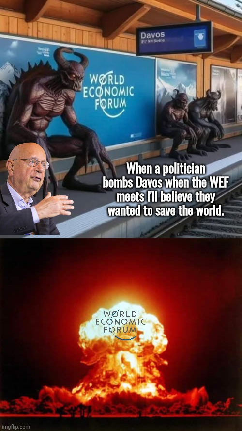 When a politician bombs Davos when the WEF meets I'll believe they wanted to save the world. | image tagged in devils of davos,memes,nuclear explosion | made w/ Imgflip meme maker