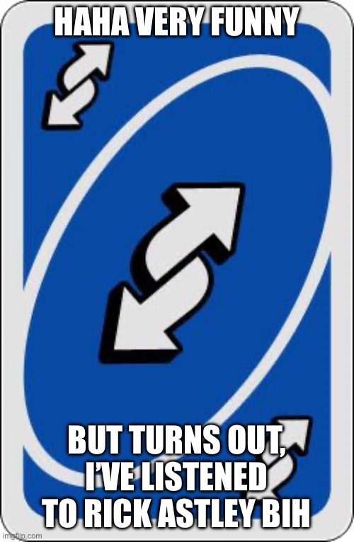 uno reverse card | Haha very funny But turns out, I’ve listened to Rick Astley bih | image tagged in uno reverse card | made w/ Imgflip meme maker