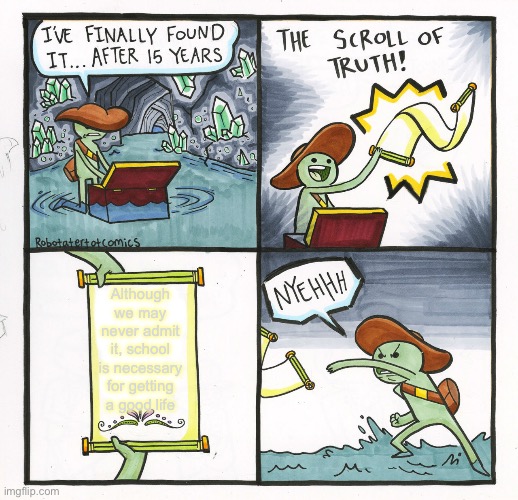 The Scroll Of Truth Meme | Although we may never admit it, school is necessary for getting a good life | image tagged in memes,the scroll of truth,school | made w/ Imgflip meme maker