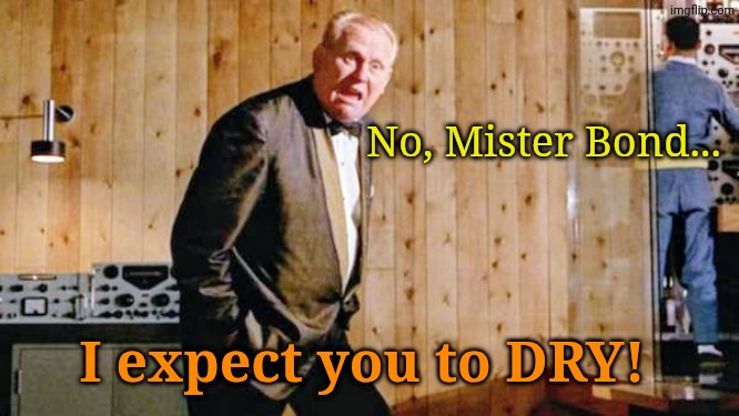 No, Mister Bond... I expect you to DRY! | made w/ Imgflip meme maker