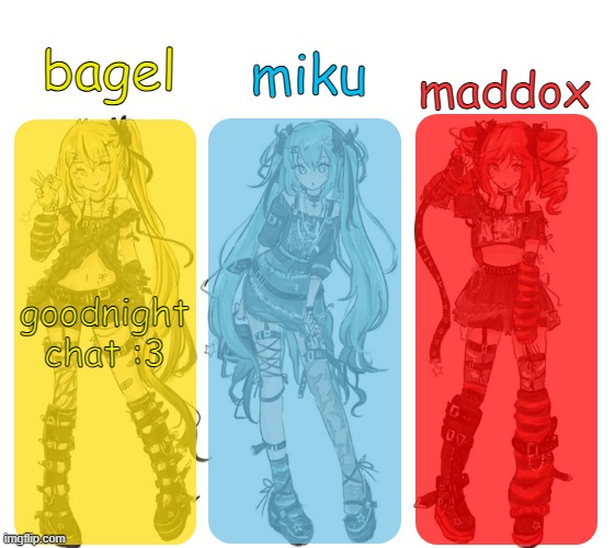 miku bagel and maddox temp | goodnight chat :3 | image tagged in miku bagel and maddox temp | made w/ Imgflip meme maker