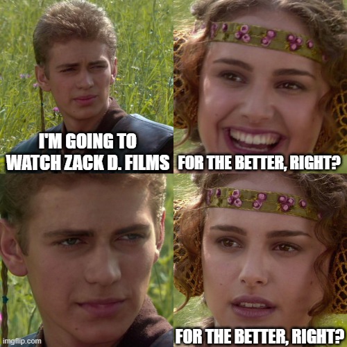 I want to be a fan of Zack D. Films | I'm going to watch Zack D. Films; For the better, right? For the better, right? | image tagged in anakin padme 4 panel,memes,funny | made w/ Imgflip meme maker